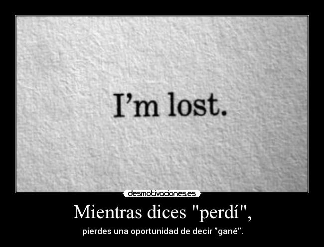 Mientras dices perdí, -