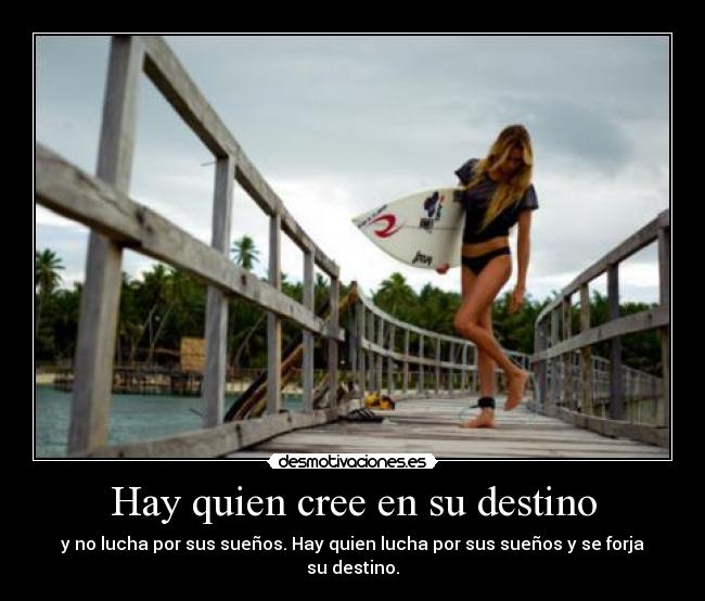 Hay quien cree en su destino - y no lucha por sus sueños. Hay quien lucha por sus sueños y se forja su destino.