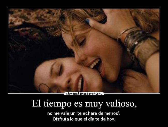 El tiempo es muy valioso, - 