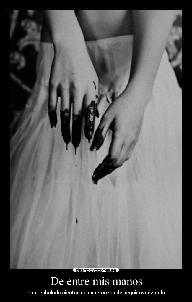 De entre mis manos - han resbalado cientos de esperanzas de seguir avanzando