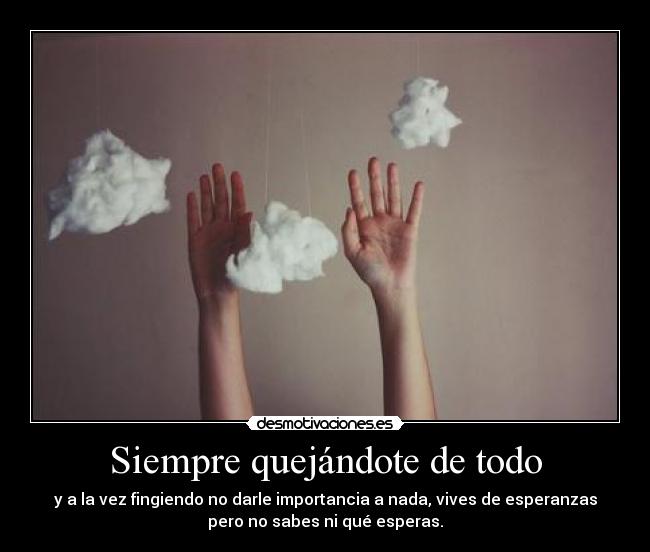 Siempre quejándote de todo -