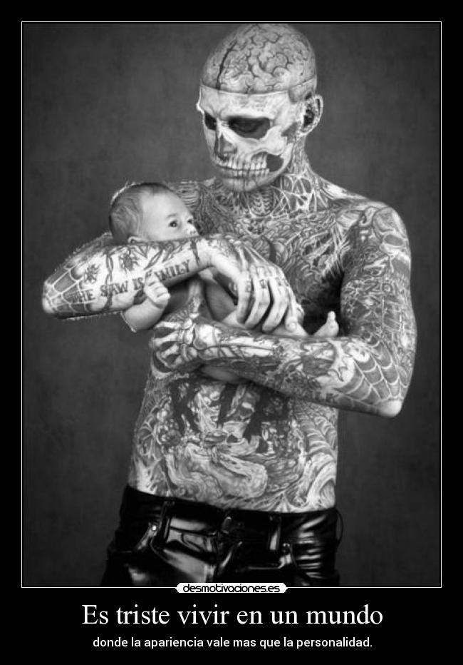 Es triste vivir en un mundo - donde la apariencia vale mas que la personalidad.