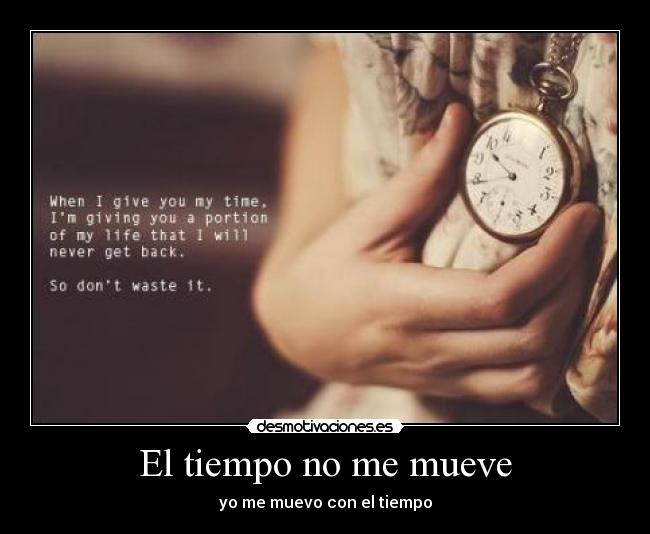 El tiempo no me mueve - yo me muevo con el tiempo