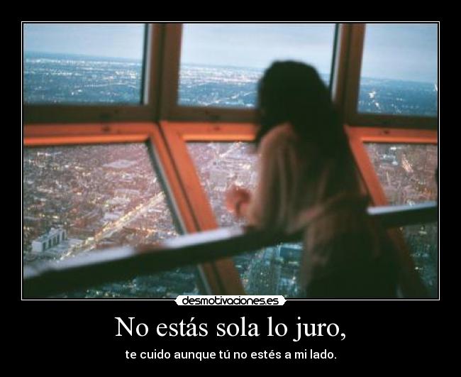 No estás sola lo juro, -