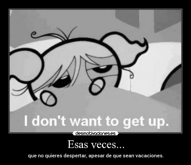 Esas veces... - que no quieres despertar, apesar de que sean vacaciones.