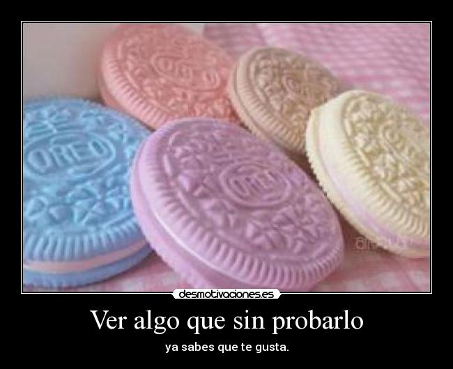 Ver algo que sin probarlo - ya sabes que te gusta.