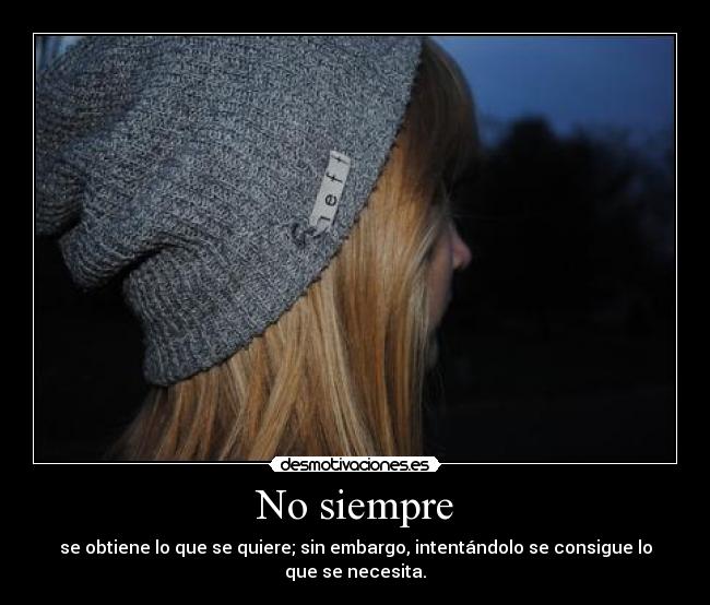 No siempre - se obtiene lo que se quiere; sin embargo, intentándolo se consigue lo que se necesita.