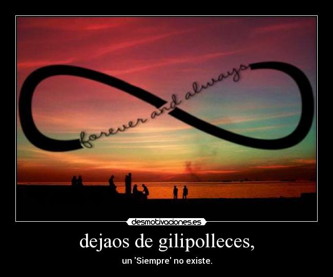 dejaos de gilipolleces, - 