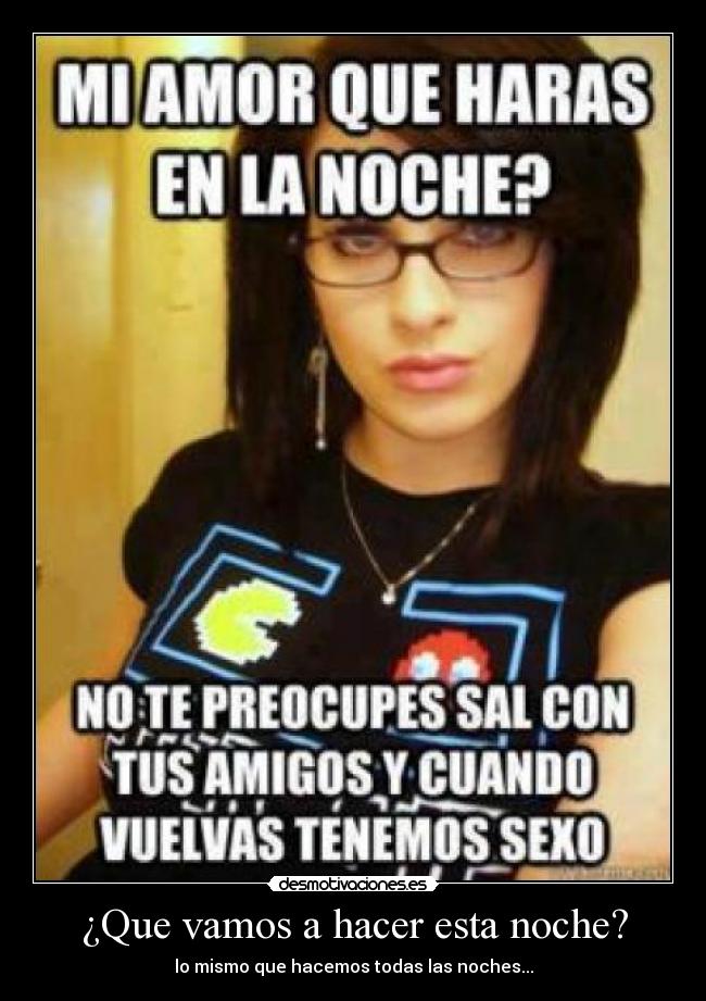 ¿Que vamos a hacer esta noche? -
