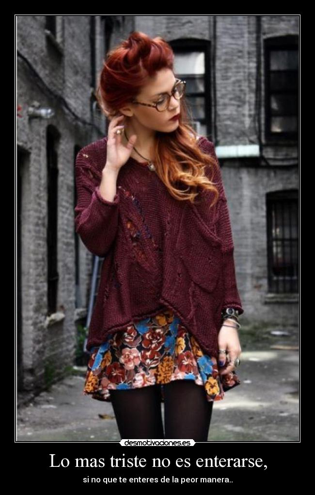 Lo mas triste no es enterarse, - 