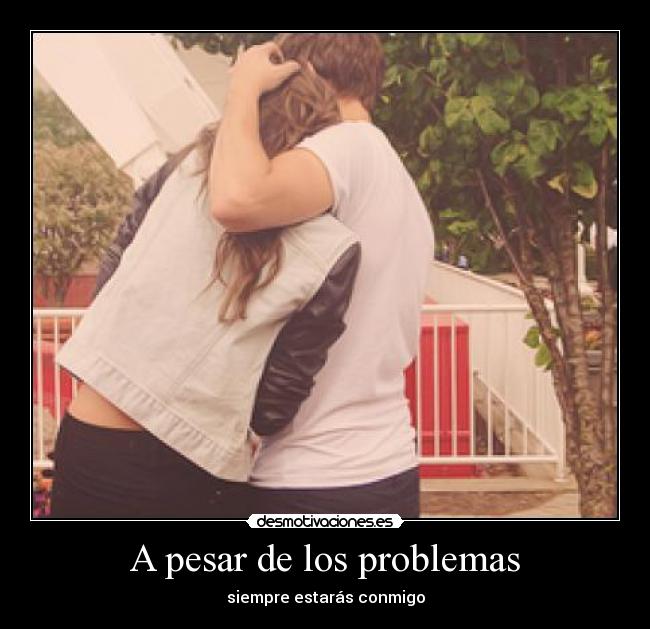 A pesar de los problemas - siempre estarás conmigo