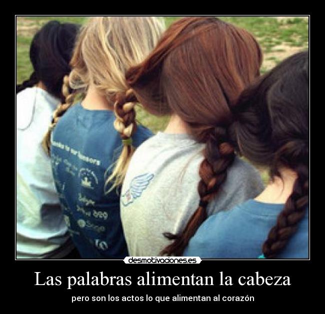 Las palabras alimentan la cabeza - pero son los actos lo que alimentan al corazón