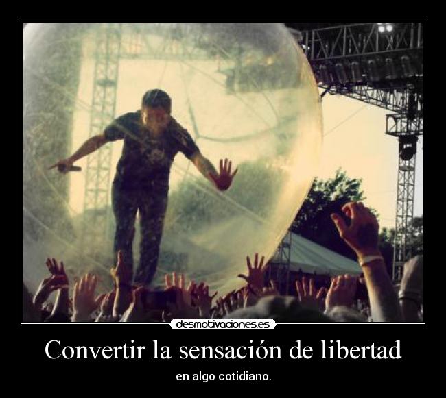 Convertir la sensación de libertad - en algo cotidiano.