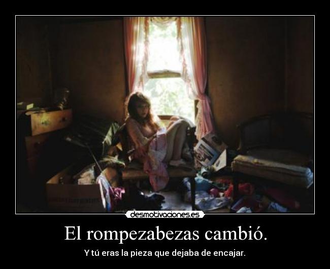 El rompezabezas cambió. - Y tú eras la pieza que dejaba de encajar.