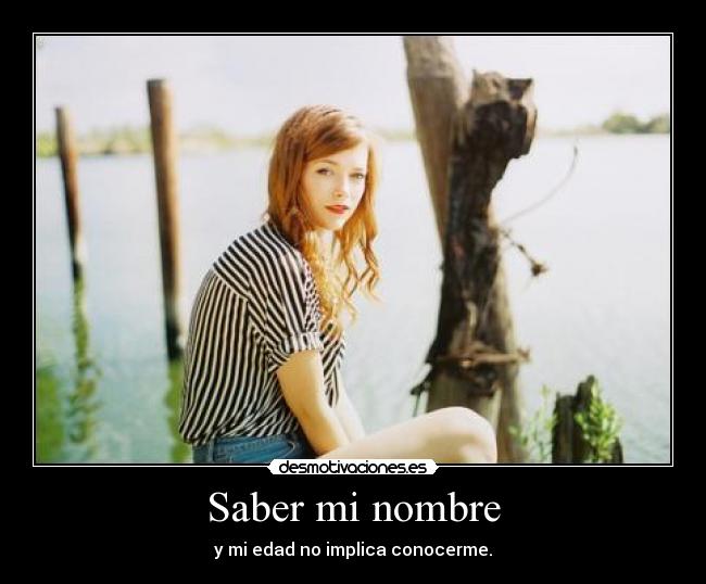 Saber mi nombre - y mi edad no implica conocerme.