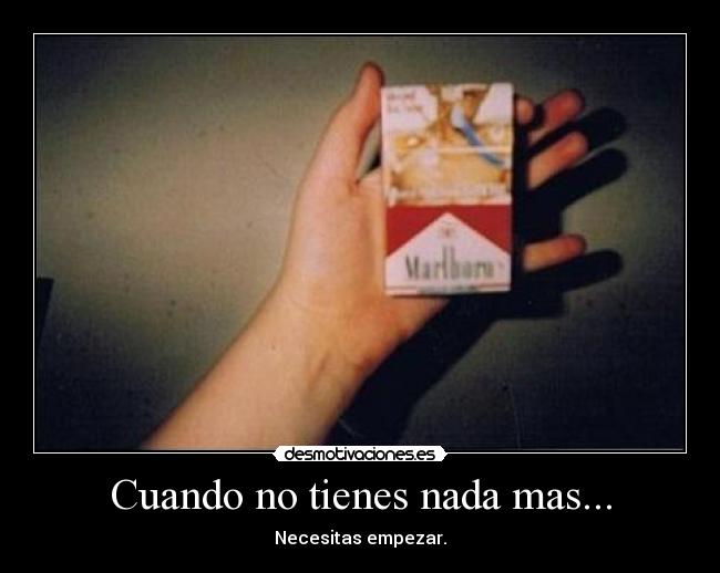 Cuando no tienes nada mas... - Necesitas empezar.
