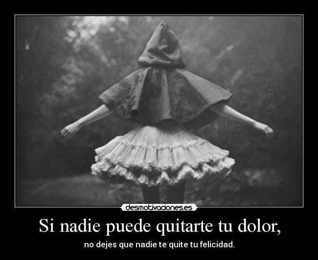 Si nadie puede quitarte tu dolor, -