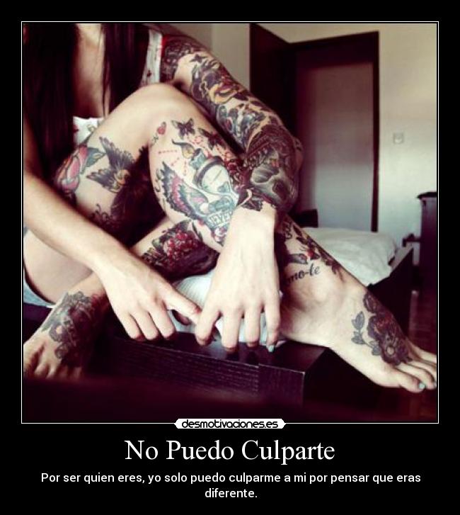 No Puedo Culparte - Por ser quien eres, yo solo puedo culparme a mi por pensar que eras diferente.
