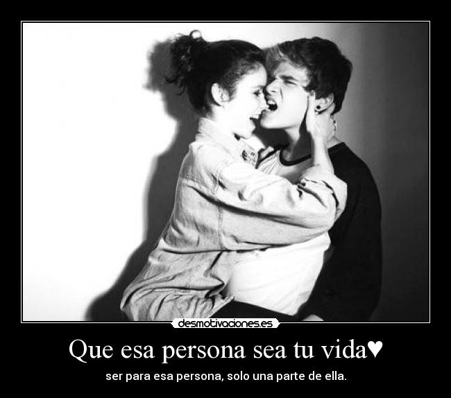 Que esa persona sea tu vida♥ -