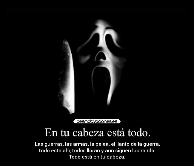 En tu cabeza está todo. -