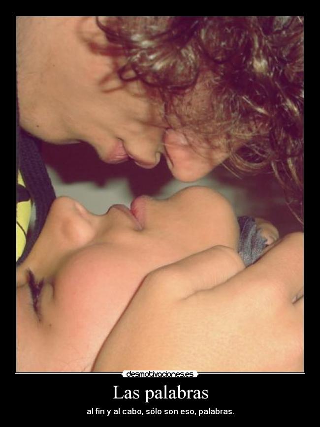 Las palabras - al fin y al cabo, sólo son eso, palabras.