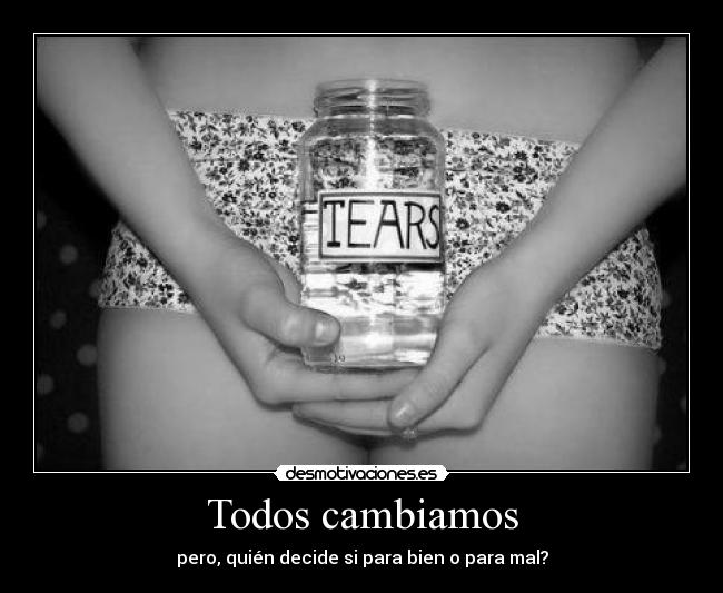 Todos cambiamos - pero, quién decide si para bien o para mal?