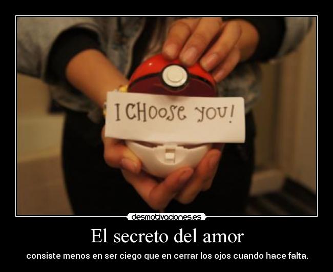 El secreto del amor - consiste menos en ser ciego que en cerrar los ojos cuando hace falta.