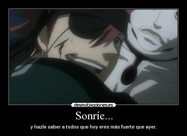 Sonríe... - y hazle saber a todos que hoy eres más fuerte que ayer.