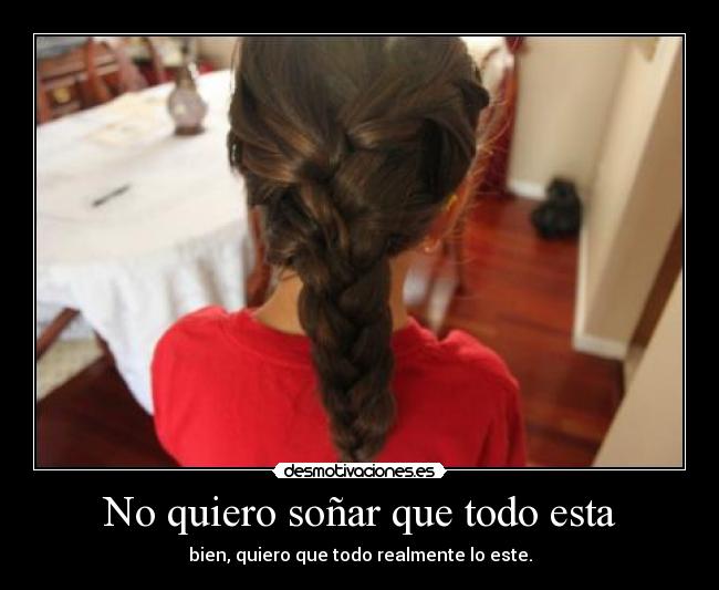No quiero soñar que todo esta - bien, quiero que todo realmente lo este.