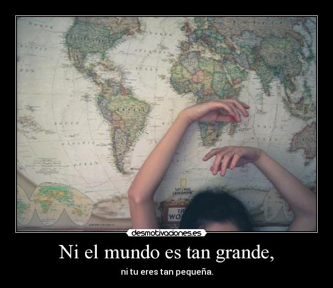 Ni el mundo es tan grande, - 