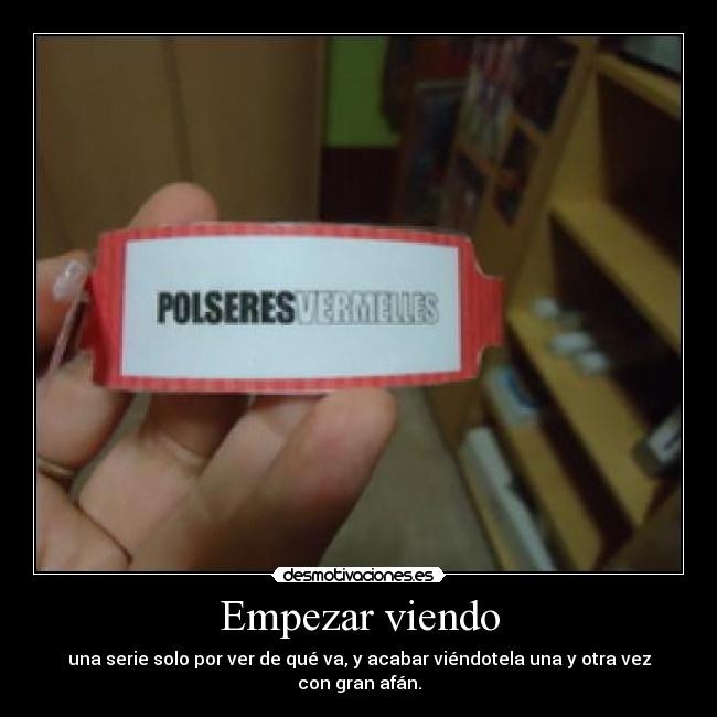 Empezar viendo - una serie solo por ver de qué va, y acabar viéndotela una y otra vez con gran afán.