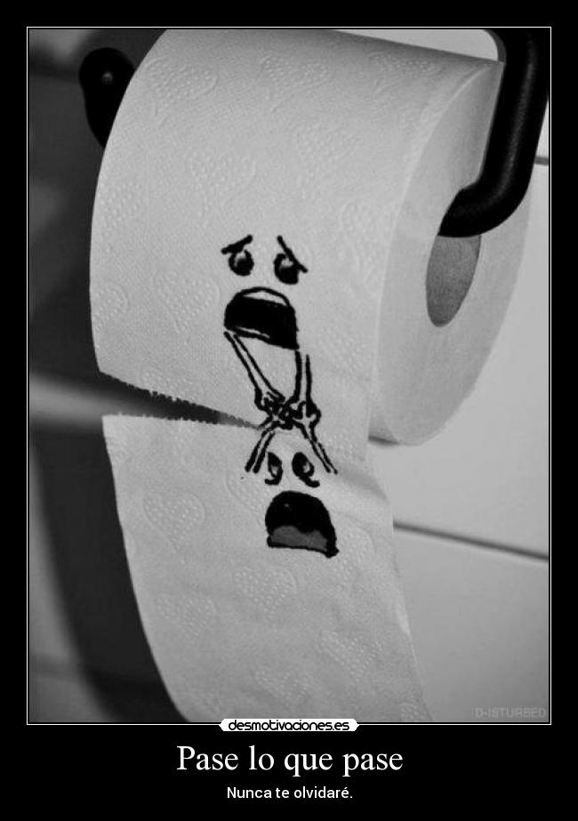 Pase lo que pase - Nunca te olvidaré.