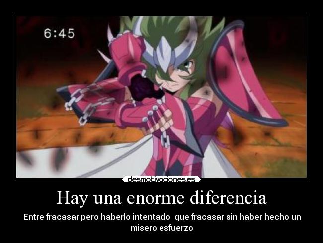 Hay una enorme diferencia - Entre fracasar pero haberlo intentado que fracasar sin haber hecho un
misero esfuerzo