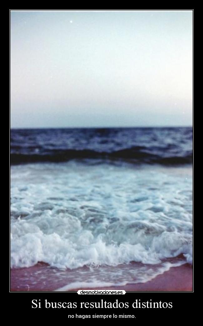 Si buscas resultados distintos - 