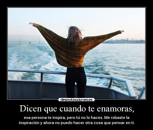 Dicen que cuando te enamoras, - esa persona te inspira, pero tú no lo haces. Me robaste la
inspiración y ahora no puedo hacer otra cosa que pensar en ti.