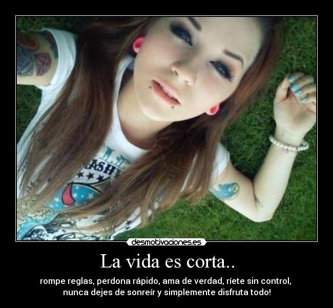 La vida es corta.. -