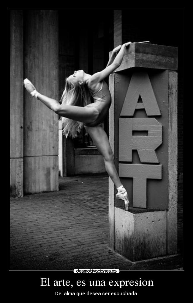 El arte, es una expresion - Del alma que desea ser escuchada.