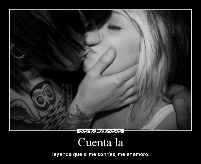 Cuenta la - leyenda que si me sonríes, me enamoro.