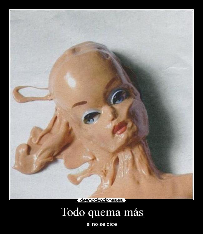 Todo quema más - si no se dice