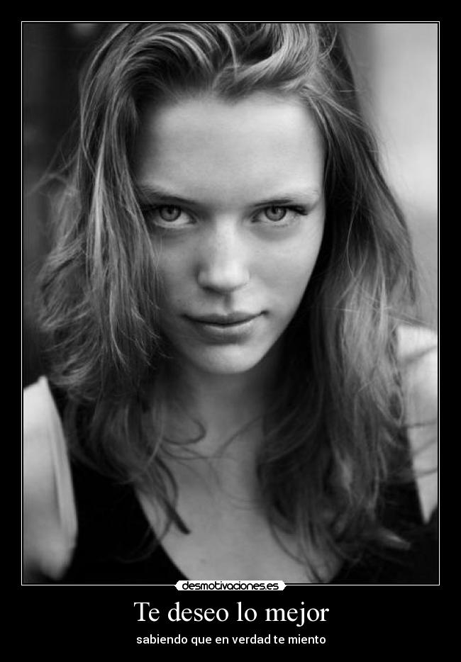Te deseo lo mejor - sabiendo que en verdad te miento