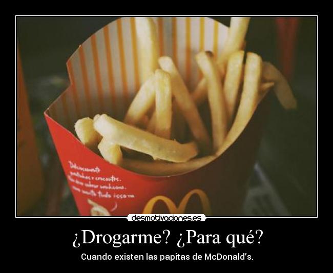 ¿Drogarme? ¿Para qué? -