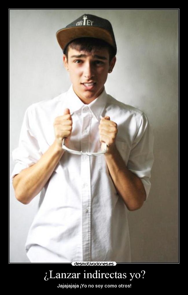 ¿Lanzar indirectas yo? -
