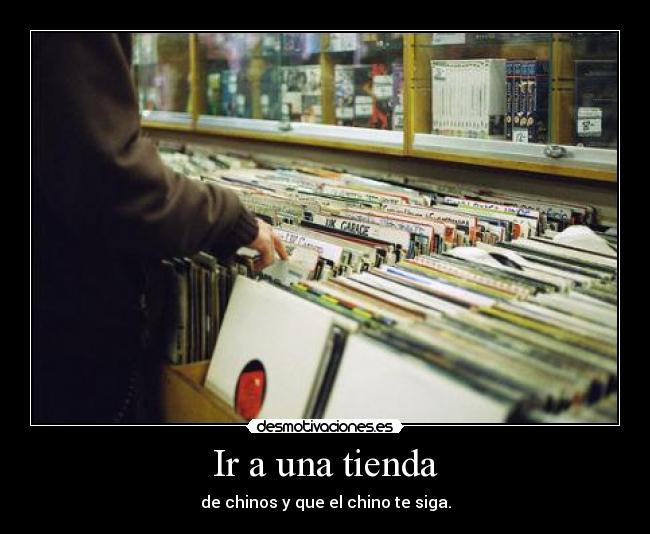 Ir a una tienda - de chinos y que el chino te siga.