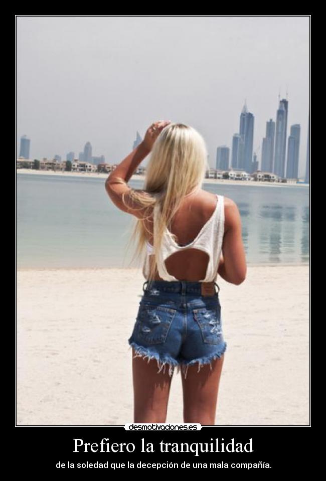 Prefiero la tranquilidad - de la soledad que la decepción de una mala compañía.