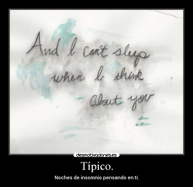 Típico. - Noches de insomnio pensando en tí.