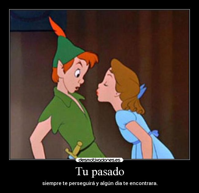 Tu pasado - siempre te perseguirá y algún dia te encontrara.
