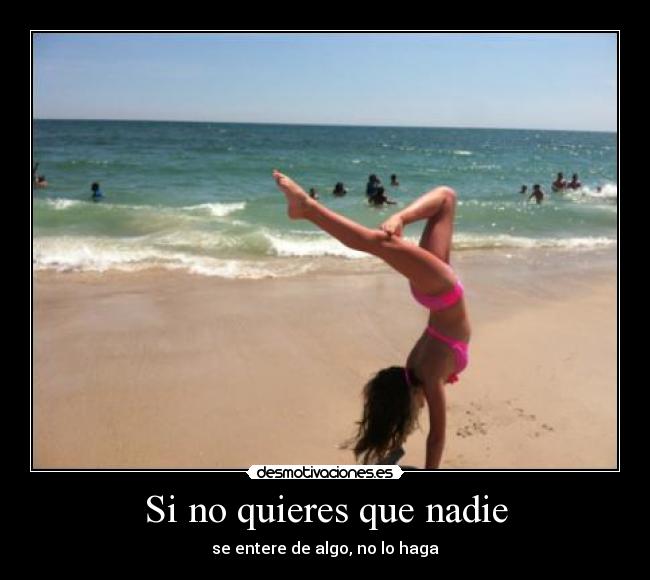 Si no quieres que nadie - se entere de algo, no lo haga