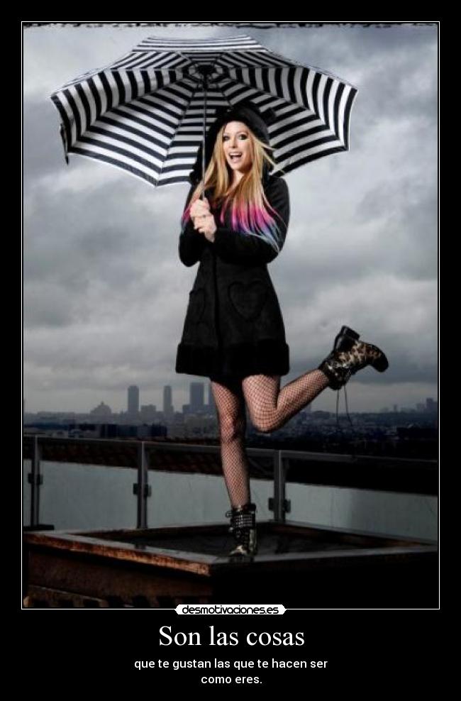 Son las cosas - que te gustan las que te hacen ser
como eres.