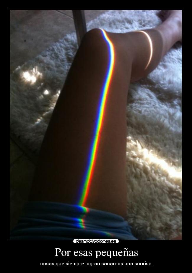 Por esas pequeñas - cosas que siempre logran sacarnos una sonrisa.