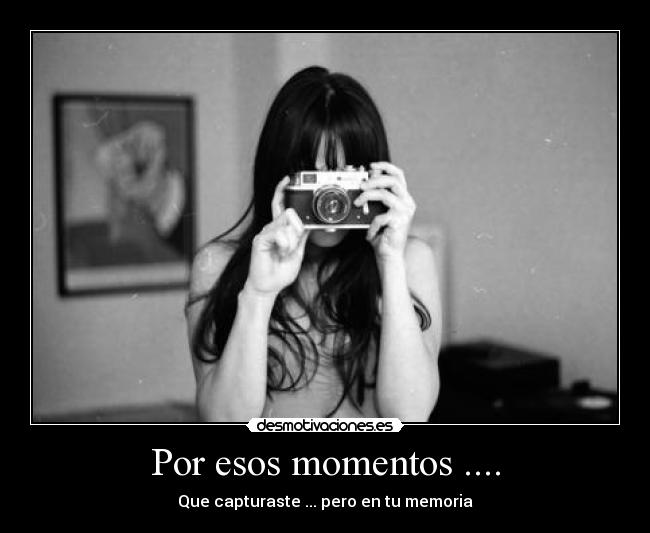 Por esos momentos .... - 